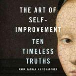 The Art of Self-Improvement Ten Timeless Truths, Anna Katharina Schaffner
