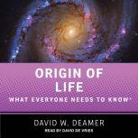 Origin of Life What Everyone Needs to Know, David W. Deamer