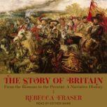 The Story of Britain From the Romans to the Present: A Narrative History, Rebecca Fraser