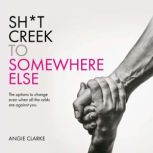 Sht Creek to Somewhere Else, Angie Clarke
