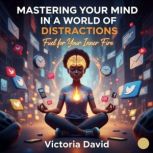 Mastering Your Mind in a World of Dis..., Victoria David