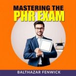 Mastering the PHR Exam Strategies fo..., Balthazar Fenwick