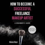 How To Become A Successful Freelance ..., Melanie Meyer