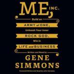 Me, Inc. Build an Army of One, Unleash Your Inner Rock God, Win in Life and Business, Mr. Gene Simmons