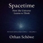 Spacetime  How the Universe Learns t..., Orhan Schoewe