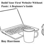 Build Your First Website Without Pani..., Roy Harrison