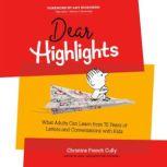 Dear Highlights What Adults Can Learn from 75 Years of Letters and Conversations with Kids, Christine French Cully