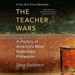 The Teacher Wars A History of America's Most Embattled Profession, Dana Goldstein