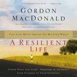 A Resilient Life You Can Move Ahead No Matter What, Gordon MacDonald