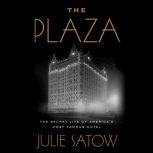 The Plaza The Secret Life of America's Most Famous Hotel, Julie Satow