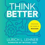 Think Better Unlocking the Power of Reason, Ulrich L. Lehner