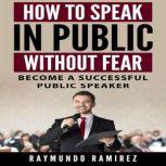 HOW TO SPEAK IN PUBLIC WITHOUT FEAR, Raymundo Ramirez