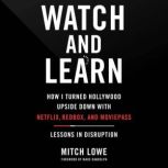 Watch and Learn How I Turned Hollywood Upside Down with Netflix, Redbox, and MoviePass—Lessons in Disruption, Mitch Lowe