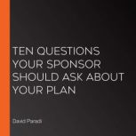 Ten Questions Your Sponsor Should Ask..., David Paradi