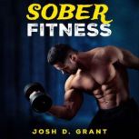 Sober Fitness, Josh D. Grant