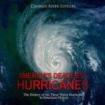 Americas Deadliest Hurricanes The H..., Charles River Editors