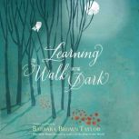 Learning to Walk in the Dark Because Sometimes God Shows Up at Night, Barbara Brown Taylor