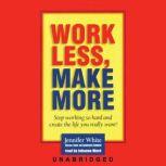 Work Less, Make More, Jennifer White