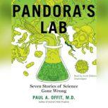 Pandoras Lab Seven Stories of Science Gone Wrong, Paul A.  Offit, MD