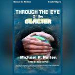 Through The Eye Of The Glacier, Michael R. Pollen