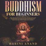 Buddhism for Beginners How The Practice of Buddhism, Mindfulness and Meditation Can Increase Your Happiness and Help You Deal With Stress and Anxiety, Harini Anand