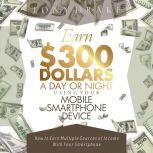 EARN $300 DOLLARS A DAY OR NIGHT USING YOUR MOBILE SMARTPHONE DEVICE, Tony Drake