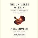 The Universe Within Discovering the Common History of Rocks, Planets, and People, Neil Shubin