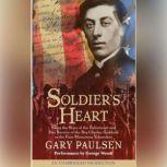 Soldier's Heart Being the Story of the Enlistment and Due Service of the Boy Charley Goddard in the First Minnesota Volunteers, Gary Paulsen