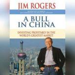 A Bull in China Investing Profitably in the World's Greatest Market, Jim Rogers