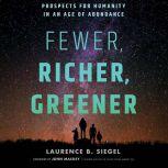 Fewer, Richer, Greener Prospects for Humanity in an Age of Abundance, Laurence B. Siegel