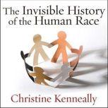 The Invisible History of the Human Race How DNA and History Shape Our Identities and Our Futures, Christine Kenneally