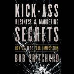 Kick Ass Business and Marketing Secrets How to Blitz Your Competition, Bob Pritchard