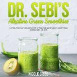 Dr. Sebi's Alkaline Green Smoothies Unveil the Natural Benefits of the Alkaline Green Smoothies Inspired by Dr. Sebi, Nicole Gibbs