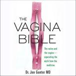 The Vagina Bible The Vulva and the Vagina-Separating the Myth from the Medicine, MD Gunter