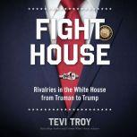 Fight House Rivalries in the White House from Truman to Trump, Tevi Troy, Ph.D.