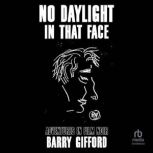 No Daylight in That Face, Barry Gifford
