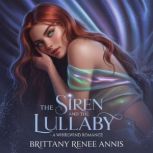 The Siren And The Lullaby A whirlwin..., Brittany Renee Annis
