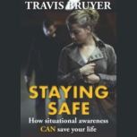 Staying Safe: How Situational Awareness CAN save your life, Travis Bruyer