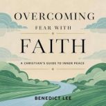 Overcoming Fear with Faith, Benedict Lee