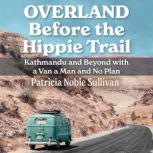 Overland Before the Hippie Trail, Patricia Noble Sullivan