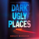 Dark Ugly Places, Ashley Mansour