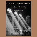 Grand Central How a Train Station Transformed America, Sam Roberts
