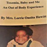 Toxemia, Baby and Me An Out of Body E..., Mrs. Lorrie Oneita Hewitt