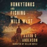 Honkytonks and Fishing in the Wild We..., Aaron C. Anderson