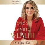 Shes Giving Wealth, Caitlin Bath