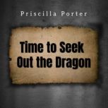 Time to Seek Out the Dragon, Priscilla Porter