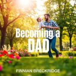 Becoming a Dad Your Essential Guide ..., Finnian Breckridge