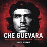 Che Guevara  Revolutionary Icon and ..., David Morris
