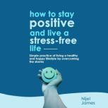How To Stay Positive And Live A Stres..., Nijel James