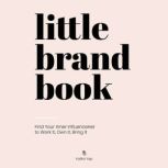 Little Brand Book Find Your Inner InfluenceHer to Work It, Own It, Bring It, Kalika Yap